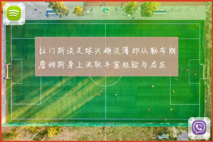 拉门斯谈足球兴趣淡薄却从勒布朗詹姆斯身上汲取丰富经验与启发
